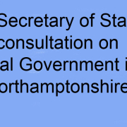 The Secretary of State's consultation on local government on Northamptonshire